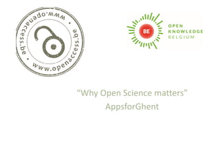 “Why Open Science matters”
AppsforGhent
 
