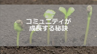 コミュニティが
成長する秘訣
 