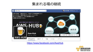 https://www.facebook.com/AwsHub
集まれる場の継続
 