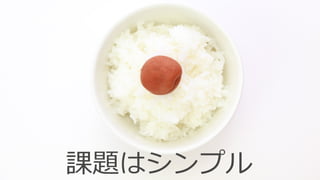 課題はシンプル
 