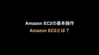 Amazon EC2の基本操作
Amazon EC2とは？
 