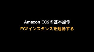 Amazon EC2の基本操作
EC2インスタンスを起動する
 