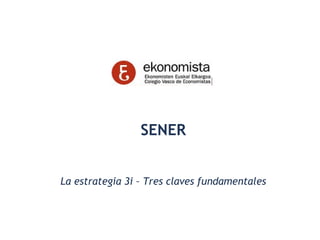 www. sener . es
SENER
La estrategia 3i – Tres claves fundamentales
 