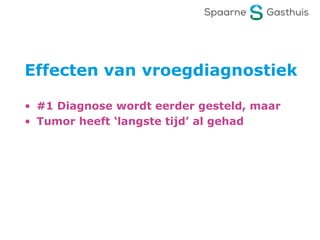 Effecten van vroegdiagnostiek
• #1 Diagnose wordt eerder gesteld, maar
• Tumor heeft ‘langste tijd’ al gehad
 