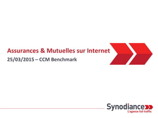 Assurances & Mutuelles sur Internet
25/03/2015 – CCM Benchmark
 