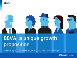 BBVAFinance
“Transforming Business Models:Digital, Regulation and Macro Challenges”
BBVA, a unique growth
proposition
 