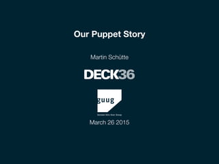 Our Puppet Story
Martin Schütte
March 26 2015
 