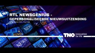 RTL NEWSGENIUS -
GEPERSONALISEERDE NIEUWSUITZENDING
Cross Media Cafe | Paul Valk
 