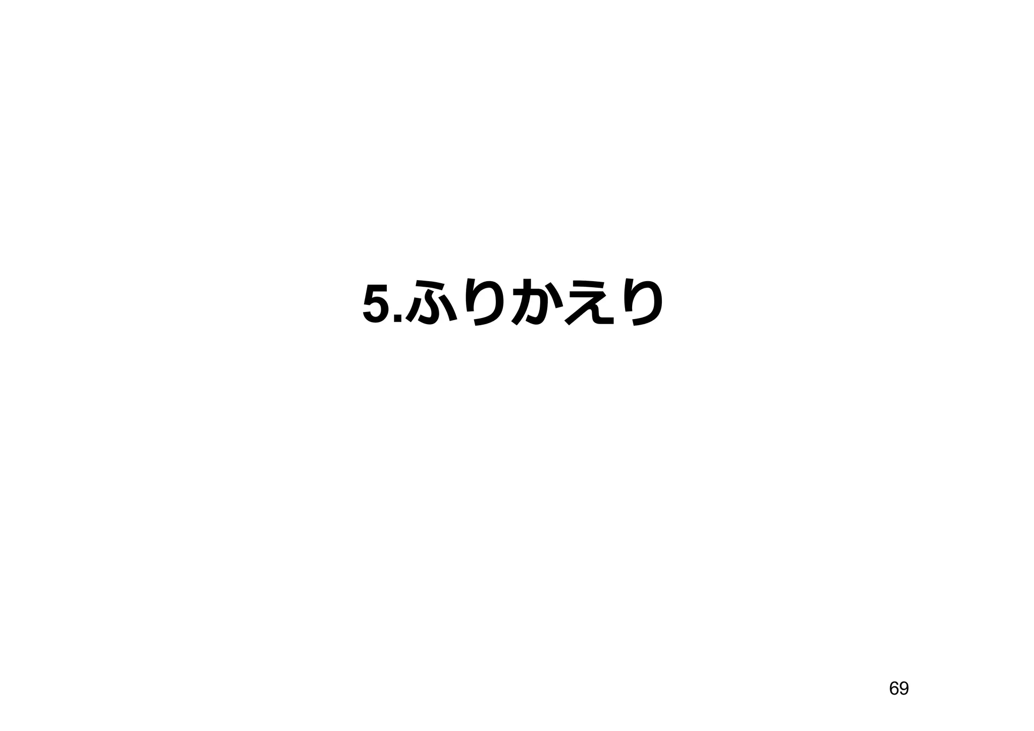 5.ふりかえり
69
 
