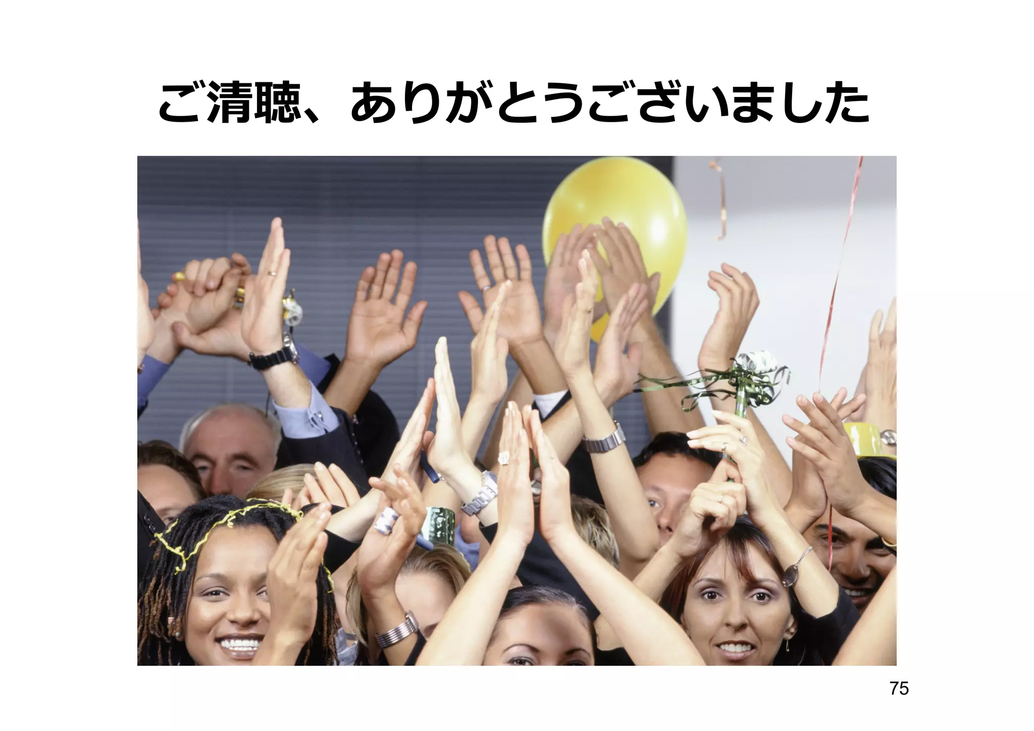 ご清聴、ありがとうございました
75
 