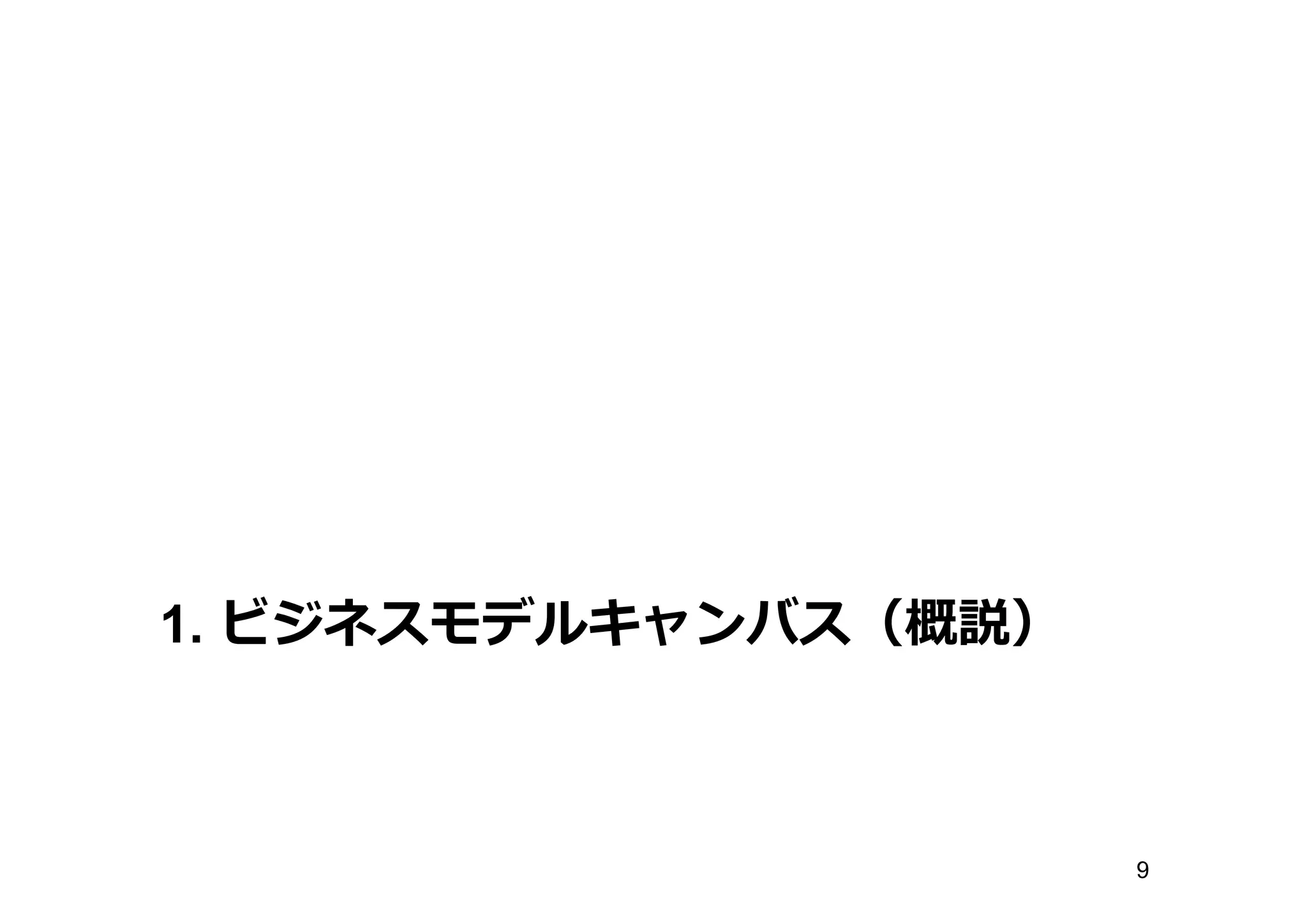 1. ビジネスモデルキャンバス（概説）
9
 