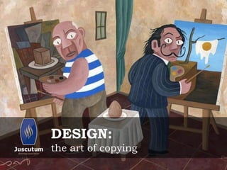 DESIGN:
the art of copying
 