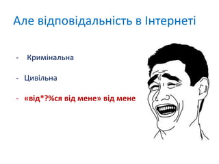 - Кримінальна
- Цивільна
- «від*?%ся від мене» від мене
Але відповідальність в Інтернеті
 