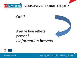 Oui ?
VOUS AVEZ DIT STRATEGIQUE ?
Ayez le bon réflexe,
penser à
l’information brevets
 