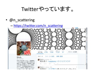 Twitterやっています。
• @n_scattering
– https://twitter.com/n_scattering
 