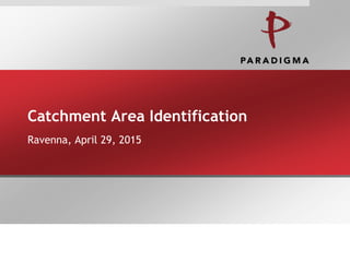 Catchment Area Identification
Ravenna, April 29, 2015
 