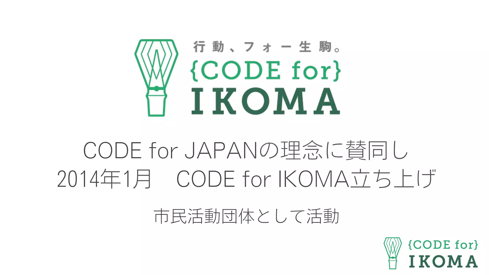 CODE for JAPANの理念に賛同し
2014年1月 CODE for IKOMA立ち上げ
市民活動団体として活動
 