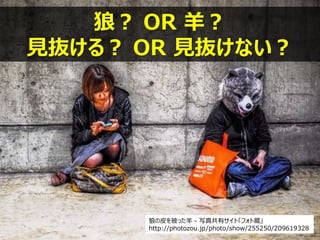 狼の皮を被った羊 - 写真共有サイト「フォト蔵」
http://photozou.jp/photo/show/255250/209619328
狼？ OR 羊？
見抜ける？ OR 見抜けない？
 