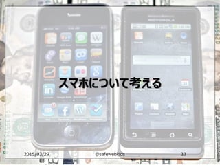 スマホについて考える
2015/03/29 @safewebkids 33
 