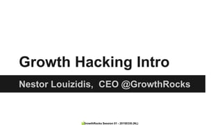 GrowthRocks Session 01 - 20150330 (NL)
Growth Hacking Intro
Nestor Louizidis, CEO @GrowthRocks
 
