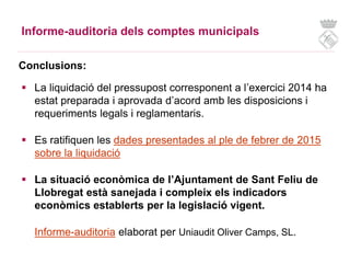 Informe-auditoria dels comptes municipals
Conclusions:
 La liquidació del pressupost corresponent a l’exercici 2014 ha
es...