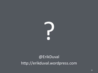 ?
@ErikDuval	
  
h.p://erikduval.wordpress.com
31
 