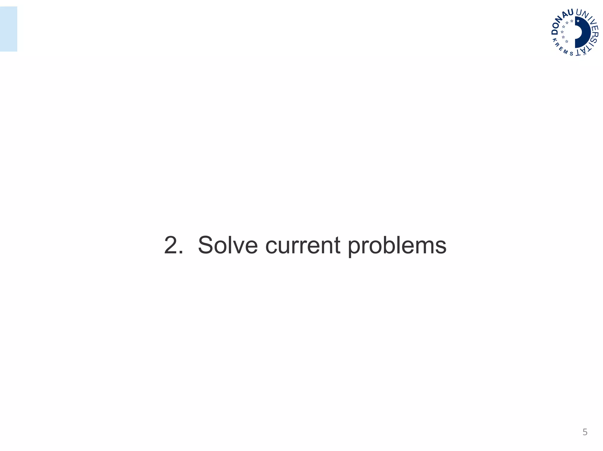 5
2. Solve current problems
 