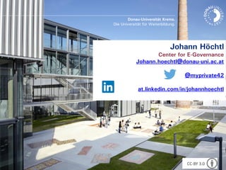 19
Donau-Universität Krems.
Die Universität für Weiterbildung.
Johann Höchtl
Center for E-Governance
Johann.hoechtl@donau-uni.ac.at
@myprivate42
at.linkedin.com/in/johannhoechtl
CC-BY 3.0
 