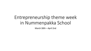 Entrepreneurship theme week
in Nummenpakka School
March 30th – April 2nd
 