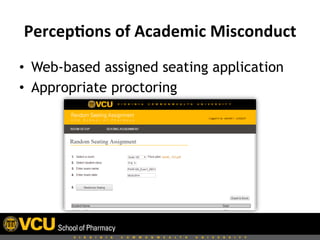 Percep,ons	
  of	
  Academic	
  Misconduct	
  
•  Web-based assigned seating application
•  Appropriate proctoring
 