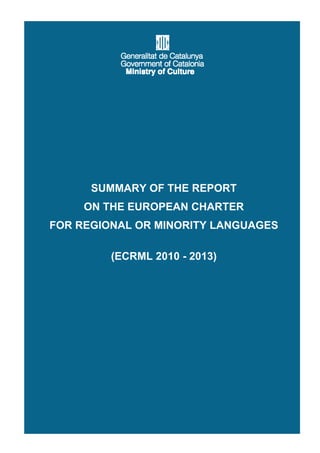 SUMMARY OF THE REPORT
ON THE EUROPEAN CHARTER
FOR REGIONAL OR MINORITY LANGUAGES
(ECRML 2010 - 2013)
 