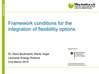 www.oeko.de
Framework conditions for the
integration of flexibilitiy options
Dr. Dierk Bauknecht, Moritz Vogel
Leonardo Energy Webinar
31st March 2015
 