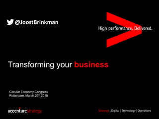 Transforming your business
Circular Economy Congress
Rotterdam, March 26th 2015
@JoostBrinkman
 