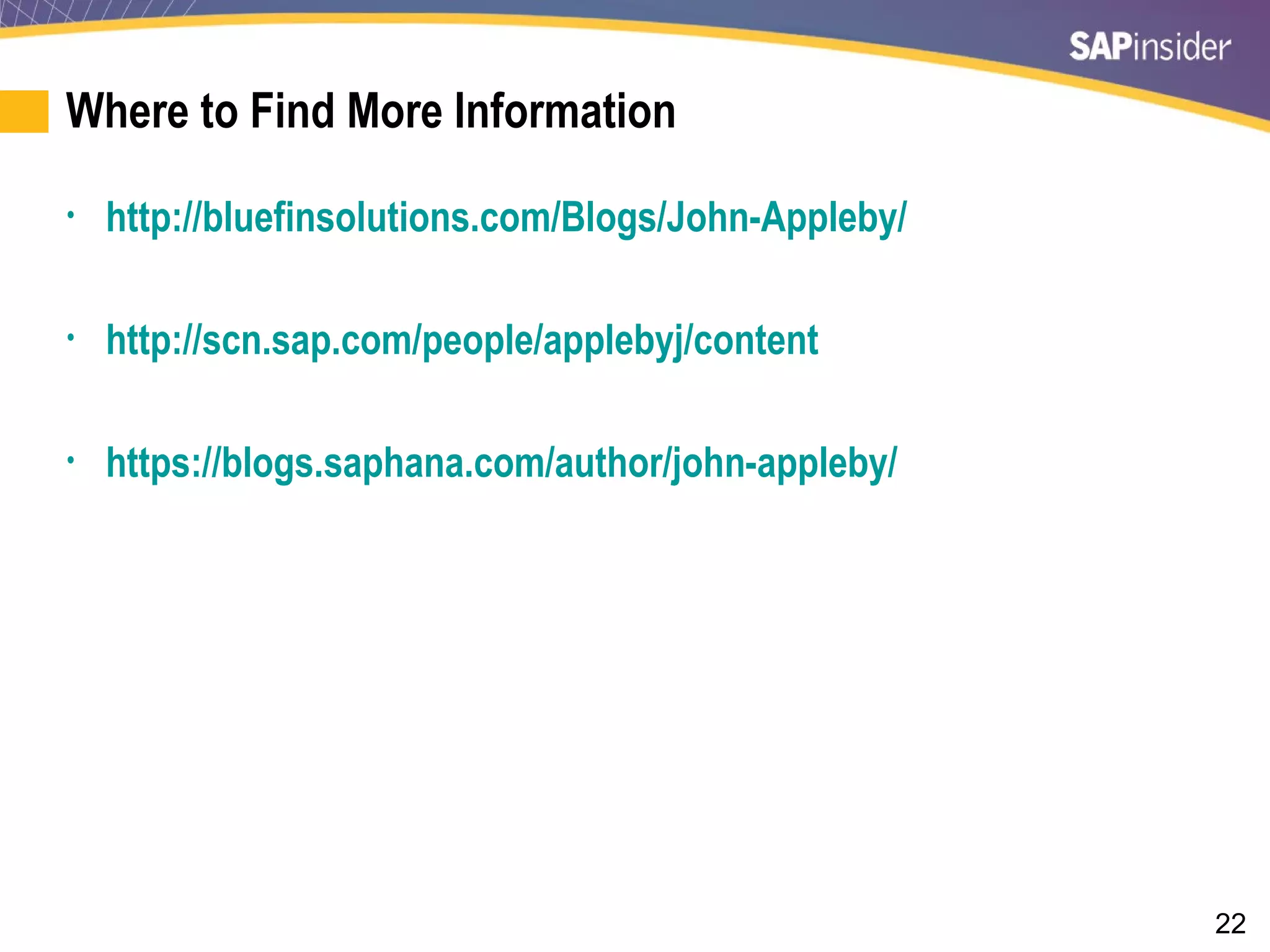 22
Where to Find More Information
• http://bluefinsolutions.com/Blogs/John-Appleby/
• http://scn.sap.com/people/applebyj/content
• https://blogs.saphana.com/author/john-appleby/
 