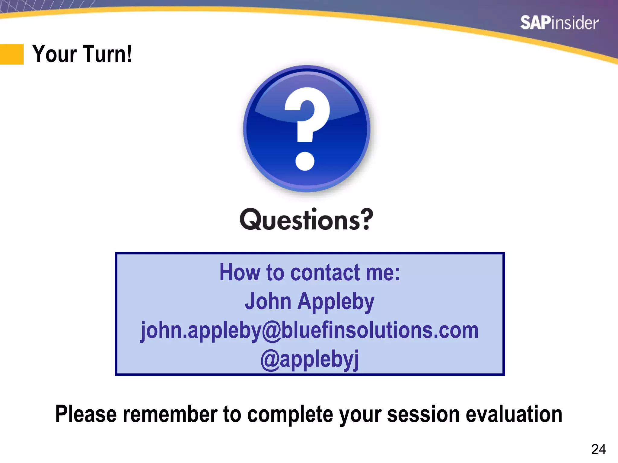 24
Your Turn!
How to contact me:
John Appleby
john.appleby@bluefinsolutions.com
@applebyj
Please remember to complete your session evaluation
 