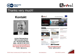 Thanks very much!
Kontakt
REVEAL Project: Co-funded by the EU FP7 Programme Nr.: 610928 www.revealproject.eu © 2014 REVEAL...