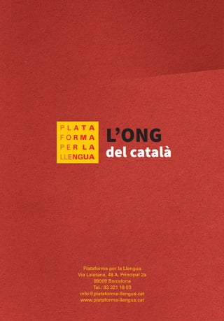 Plataforma per la Llengua
Via Laietana, 48 A. Principal 2a
08009 Barcelona
Tel.: 93 321 18 03
info@plataforma-llengua.cat
www.plataforma-llengua.cat
 