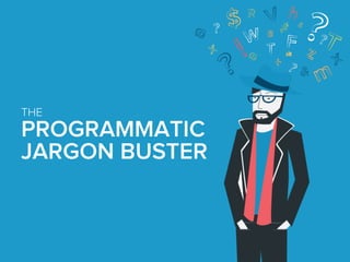 3rd Edition
THE PROGRAMMATIC
JARGON BUSTER
Now with new App terms!
 