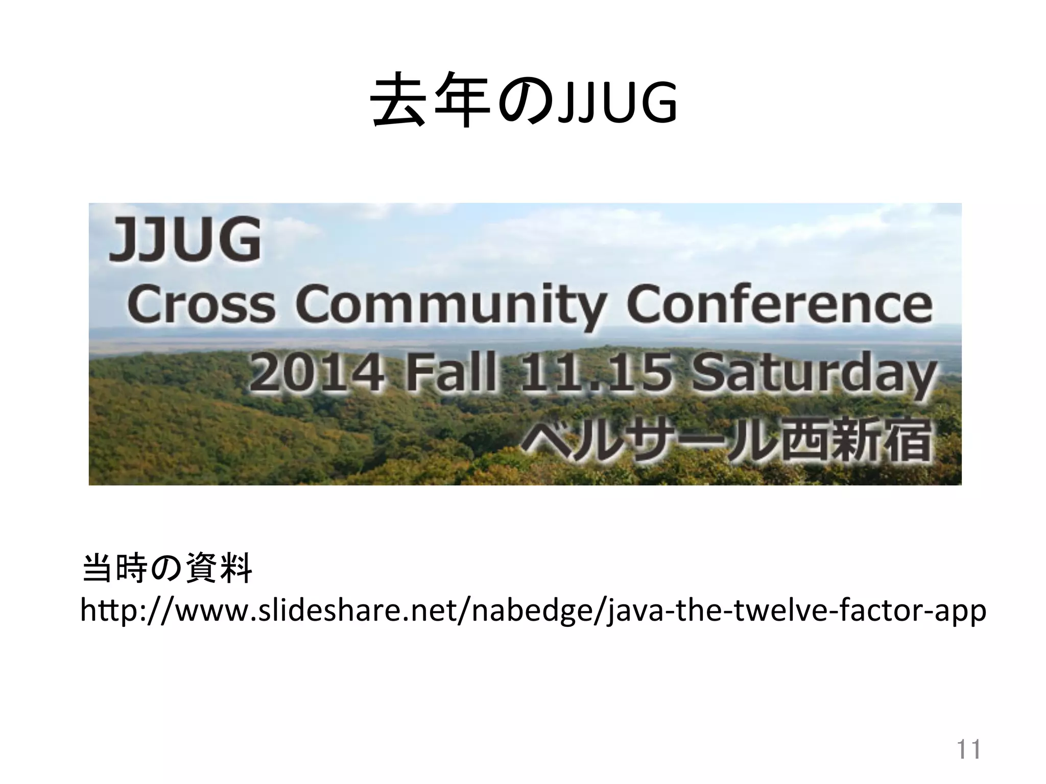 去年のJJUG	
11	
当時の資料	
  
h8p://www.slideshare.net/nabedge/java-­‐the-­‐twelve-­‐factor-­‐app	
 