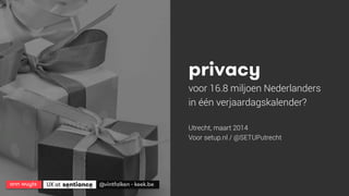 ann wuyts
 UX at 
 @vintfalken - keek.be
privacy
voor 16.8 miljoen Nederlanders
in één verjaardagskalender?
Utrecht, maart 2014
Voor setup.nl / @SETUPutrecht
 