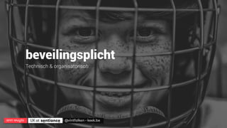 ann wuyts
 UX at 
 @vintfalken - keek.be
beveilingsplicht
Technisch & organisatorisch
 