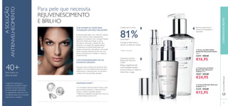 22 2322
CUIDADOSDOROSTOwww.oriﬂame.pt
ASOLUÇÃO
ANTIENVELHECIMENTO
ቤ Limpeza Micellar Diamond
Cellular 200 ml.
21339 €22,00
€12,95
QUE PODEREI EU FAZER PARA
CONSEGUIR UMA PELE MAIS JOVEM?
É imprescindível seguir uma rotina de cuidados
de rosto todas as noites, especialmente
enquanto se envelhece. Use a Limpeza Micellar
Diamond Cellular para limpar os poros
de todas as impurezas e resíduos do dia e
aumentar a circulação. De seguida, aplique
oTratamento de Noite Restaurador que
hidrata intensamente, estimulando a renovação
celular enquanto descansa.Ambos são uma
forma muito eﬁcaz de combater os sinais de
envelhecimento.
40+Para todos os
tipos de pele
A pele ﬁca mais baça à
medida que envelhece. Estes
produtos únicos funcionam
ao nível celular, misturando
os ingredientes luxuosos com
emolientes para criar uma pele
mais jovem e radiante.
ባ Tratamento de Noite
Restaurador Diamond
Cellular 30 ml.
18437 €42,00
€24,95
ቢ Creme de Olhos Multi-
Perfection Diamond Cellular
15 ml.
22419 €28,00
€16,95
Inspirados pela excelência do diamante, estes
cuidados ricos anti-envelhecimento exclusivos
redescobrem a natureza jovem da sua pele e
conferem-lhe uma perfeição absoluta.
Remove suavemente o
excesso de oleosidade e
impurezas
Cuidado para os olhos
COM EXTRAORDINÁRIO PÓ DE
DIAMANTE GENUÍNO
Realça magniﬁcamente
a luminosidade da pele,
renova a textura e reduz as
linhas ﬁnas e rugas.
Tratamento de Noite
Restaurador Diamond
Cellular
• O Complexo Diamond Elixir™ deixa a pele
mais luminosa, enquanto o Cellular Sal Acid
renova e suaviza a superfície da pele
• Melhoria na aparência da pele, bem como na
sua elasticidade, textura e tom
DIAMOND ELIXIR™
ቢ
ባ
ቤ
22 23
81%concordam1)
Corrige as linhas ﬁnas e
diminui as olheiras e bolsas
1)
Teste ao consumidor
Para pele que necessita
REJUVENESCIMENTO
E BRILHO
 