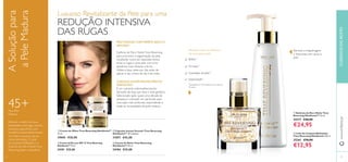 30 31
CUIDADOSDOROSTOwww.oriﬂame.pt
ባ Leite de Limpeza Multiações
Time Reversing SkinGenist 150 ml.
25261 €20,00
€12,95
ቢ Essência de Dia e Noite Time
Reversing SkinGenist™ 30 ml.
24217 €40,00
€24,95
Restaura todos os atributos
de uma pele jovem
Brilho1)
Firmeza1)
Suavidade da pele1)
Elasticidade1)
Remove a maquilhagem
e impurezas sem secar a
pele
1)
Avaliação em 103 mulheres com mais de
45 anos.
Essência de Dia e NoiteTime Reversing
para promover a regeneração da pele,
resultando numa tez reparada, menos
linhas e rugas, e uma pele com uma
aparência mais vibrante e ﬁrme.
Utilize-a duas vezes por dia, antes de
aplicar o seu creme de dia e de noite.
PELE MADURA COM ASPETO BAÇO E
SEMVIDA?
É um nutriente antienvelhecimento
derivado da Soja, que atua a nível genético.
Selecionado após quase uma década de
pesquisa e colocado em partículas para
uma ação mais profunda, respondendo a
todas as necessidades da pele madura.
CUIDADO ANTIENVELHECIMENTO
AVANÇADO
Luxuoso Revitalizante da Pele para uma
REDUÇÃO INTENSIVA
DAS RUGAS
ቢ Creme de Olhos Time Reversing SkinGenist™
15 ml.
24665 €26,00
ባ Cápsulas Instant Smooth Time Reversing
SkinGenist™ 30 unidades
31057 €42,00
ቤ Creme de Dia com SPF 15 Time Reversing
SkinGenist™ 50 ml.
24181 €35,00
ብ Creme de Noite Time Reversing
SkinGenist™ 50 ml.
24184 €35,00
ASoluçãopara
aPeleMadura
Estimule o efeito dos seus
hidratantes antirrugas, usando
produtos especíﬁcos, com
benefícios antienvelhecimento
em todos os passos da sua
rotina de beleza. O Leite
de Limpeza Multiações e a
Essência de Dia e NoiteTime
Reversing fazem maravilhas!
45+Para Pele
Madura
30 31
ቢ
ባ
ቤ
ብ
ቢ
ባ
*apenas para
uso externo
 