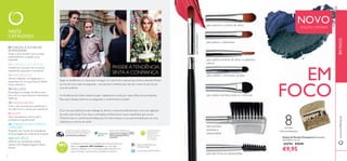 2 3
EMFOCOwww.oriﬂame.pt
Estojo de Pincéis Compacto Dimensões:
13,2 х 8,4 х 1,5 сm.
476794 €19,95
€9,95
8pontas
intercambeáveis
para esfumar a sombra de olhos
para pentear
pestanas e
sobrancelhas
para aplicar o delineador
para aplicar sombras secas ou cremosas
para aplicar sombras de olhos na pálpebra
inferior
para esbater o delineado do lápis
para dar forma às sobrancelhas
EM
FOCO
paraaplicarbatom
Seguir as tendências é a chave para conseguir um look forte e sazonal que chama a atenção. Mostre
ao mundo como está na vanguarda – uma pioneira conﬁante que não tem receio de sair da sua
zona de conforto.
As tendências de moda e beleza mudam rapidamente, sendo, por vezes, difíceis de acompanhar.
Para quem deseja manter-se na vanguarda, o conhecimento é poder!
É por isso que dedicamos este catálogo às últimas e maiores tendências, bem como aos segredos
de estilo mais trendy. Com dicas e orientação proﬁssional do nosso maquilhador guru, Jonas
Wramell, este é o workshop de beleza que há muito ansiava e a sua oportunidade para ser uma
referência em termos de estilo!
NESTE
CATÁLOGO:
http://www.facebook.com/
oriﬂameportugal
www.youtube.com/PTOriﬂame
Acreditamos de tal forma na qualidade dos nossos produtos que
damos uma garantia 100% satisfação. Caso não esteja
totalmente satisfeito com o seu produto, poderá devolvê-lo no
prazo de 30 dias e devolveremos a totalidade do dinheiro.
PASSEIE ATENDÊNCIA,
SINTA A CONFIANÇA
03 CHEGOU A ALTURA DE
SE PAVONEAR!
Todas as dicas de estilo que necessita
paratransformar a calçada na sua
passerelle.
18 CUIDADOS DO ROSTO
Transforme a sua pele com os nossos
tratamentos avançados e inovadores.
44 FRAGRÂNCIAS
Ofertas imbatíveis nas fragrâncias e o
lançamento de uma nova Eau deToilette
fresca e feminina.
70WELLNESS
Recarregue as energias de dentro para
fora com os nossos tesouros inspiradores
Wellness.
78 MAQUILHAGEM
Tudo o que necessita para aperfeiçoar o
seu estilo único e visual que a caracteriza.
92 JOVEM
Faça a transição do inverno para a
primavera em grande estilo.
98 CUIDADOS DO CORPO E
CAPILARES
Mergulhe num mundo de maravilhosas
texturas, fragrâncias e delícias de limpeza!
124 NATUREZA
Desfrute de maravilhosas infusões
naturais e da chegada da gama Nature
Secrets…
2 3
Para saber mais sobre a
política da Oriﬂame
relativamente ao
bem-estar dos animais,
por favor visite:
www.oriﬂame.pt
Através da nossa colaboração com a
Rainforest Alliance, garantimos que todo o
papel nos nossos catálogos é oriundo
de ﬂorestas geridas de forma
sustentável.
A Oriﬂame tem orgulho em fazer parte da
Associação deVenda Direta, reﬂetindo-se no
nosso compromisso de manter sempre a
mais elevada ética proﬁssional.
EDIÇÃO LIMITADA
NOVO
 