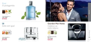 64 65
Eau de Toilette Giordani Man
Notte 75 ml.
31199 €36,00
€24,95
Giordani Man Notte
FRUTOS
CÍTRICOS
ITALIANOS
CAFÉ PRETO VETIVER
NEGRO
VETIVER AMADEIRADA
Celebrar ao
estilo italiano
ቢ Eau de Toilette Rival 75 ml.
25488 €29,00
€19,95
ባ Eau de Toilette S8 50 ml.
8020 €29,00
€19,95
S8
Estilo sem igual
ALMÍSCARTORANJA
AMADEIRADA ESPECIARIAS
PERA
O protagonista
AMADEIRADA FLORALVERDE
Rival
CAFÉ PRETO RASPAS DE
TANGERINA
PATCHOULI
ቢ
ባ
PARAELEwww.oriﬂame.pt
64 65
 