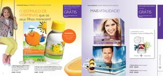 76 777776
www.oriﬂame.ptWELLNESS
ባ WellnessPack Contém 21 saquetas.
22793 €28,95
ቢ WellnessPack Contém 21 saquetas.
22791 €28,95
WELLNESSPACK. SAÚDE E BELEZA NUMA SAQUETA.
O INGREDIENTE CHAVE:
AstaxantinaMirtilos
Complexo Sueco de Beleza Plus
+
ቢ Multivitamínico e Mineral (para
crianças) WellnessKids Crianças de
4 a 9 anos, uma drageia por dia. Crianças
com mais de 10 anos, duas drageias por
dia. 21 drageias x 1,1 g.
22465 €13,95
ባ Ómega 3 (para crianças) WellnessKids Óleo de Peixe
Ómega 3 com sabor a limão. Contém os ácidos gordos essenciais
necessários para o crescimento e desenvolvimento normal das
crianças. Para crianças a partir de 3 anos. 105 ml.
22467 €17,95
MAISVITALIDADE!O ESTÍMULO DE
VITAMINAS que os
seus ﬁlhos merecem!
CRIANÇAS SAUDÁVEIS, PAIS FELIZES!CRIANÇAS Wellness
Peça mais informações ao seu
Assessor
SINTA-SE BEM. PAGUE MENOS.
GRÁTIS
4º produto
Peça mais informações ao seu
Assessor
SINTA-SE BEM. PAGUE MENOS.
GRÁTIS
Cada 4º produto Ómega 3 ou
multivitamínico
IMUNIDADE
•Vitaminas A, C e D
• Zinco, Selénio
• Ómega 3
ቢ
ባ
ቢ
ባ
 