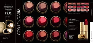 8584
Com 15 tons supremos e embalagem metálica exclusiva, o Batom Iconic
Giordani Gold é o derradeiro luxo para os lábios.
Batom com SPF 15 Iconic
Giordani Gold 4 g.
€16,00
€9,95
Espelho Giordani Gold
Dimensões: 6,5 x 1 cm.
24141 €6,00
Na compra de
qualquer batom da
página 87, adquira
o espelho por
apenas
€1,95!
Design elegante
com 2 espelhos
MAQUILHAGEMwww.oriﬂame.pt
CORLENDÁRIA
30445
Satin Beige
30458
Copper Shine
30457
Lavender Lustre
30453
Fuchsia Divine
30454
True Red
30451
Lucent Pink
30456
Muted Plum
30452
Raspberry Blush
30450
Peach Pink
30455
Red Fatale
30449
Rose Petal
30448
Pearly Pink
30447
Pink Nude
30446
Creamy Nude
30459
Cherry Love
30445SatinB
eige
30446Cream
y
N
ude
30447PinkN
ude
30451Lucent
Pink
30458Copper
Shine
30449Rose
Petal
30455RedF
atale
30454True
Red
30459Cherry
Love
ÓLEO DE ARGÃO
O suavizante óleo de
argão extra virgem hidrata e
rejuvenesce os lábios, ajudando
a que ﬁquem preenchidos e
com aparência jovem.
Cor intensa e
uniforme, conforto
superior
 
