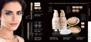 88 89
ቢ
ብ ቦ
ቧ
ባ
ቤ
Tudo o que precisa para uma soﬁsticação intemporal
Fórmula
especial que
prolonga a
duração da
maquilhagem
e suaviza a
textura da pele
O extrato de
Trufas-brancas
uniformiza,
suaviza, equilibra
a hidratação e
revigora a pele,
proporcionando-
lhe uma tez mais
bonita!
Revele uma tez
jovem com o novo
Pó Compacto Age
Defying, criado
para disfarçar as
linhas ﬁnas, poros e
imperfeições, sem
acumular nas linhas
ﬁnas.
ቢ Corretor Secreto Giordani
Gold Light 2 g.
€15,00 €9,95
ቤ Máscara de Pestanas
Luscious Volume Giordani
Gold 8 ml.
€18,00 €12,95
ባ Lápis de Olhos Giordani
Gold 1 g.
€14,00 €9,95
Tons da mais requintada deﬁnição
Escova de ﬁbras
cruzadas criada para
conseguir volume
instantâneo
Cobre totalmente as imperfeições
para uma fabulosa pele jovem
ብ Base para Maquilhagem
Giordani Gold 30 ml.
22760 €15,00 €9,95
ቦ Bases de Cor Age Defying
Giordani Gold 30 ml.
€22,00 €14,95
ቧ Pó Compacto Age Defying
Giordani Gold 7 g.
€21,00 €14,95
31367
Medium
31366
Light
22738
Black
23438
Midnight Blue
22739
Brown
23440
Onyx Grey
31151
Black
21623
Natural Beige
21622
Light Ivory
21621
Porcelain
21625
Golden Beige
21624
Natural Rose
26516
Light
26517
Natural
MAQUILHAGEMwww.oriﬂame.pt
AModeloestáausar:GiordaniGoldLusciousVolumeMascara31151
Black,CorretorSecretoGiordaniGoldLight31366Light,BasesdeCor
AgeDefyingGiordaniGold21621Porcelain.
NOVO
 