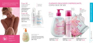 105104
ቢ
ቤ
ቢ
ባ ቤ
ባ
ቤ Toalhetes Íntimos Refrescantes
Feminelle 20 unidades
30004 €8,00 €4,95
20toalhitas
hipoalergénicas num
conveniente pacote
reutilizável
ቤ Limpeza Íntima Suavizante Feminelle
Uma limpeza íntima cremosa, formulada com Óleo
de Amêndoas Doces, vitaminas adicionais e Peónia,
para uma suavidade duradoura. 300 ml.
24891 €11,00
Limpeza Suavizante com
Extrato de Peónia
Testado ginecológica e
dermatologicamente
Suave, pH equilibrado,
sem sabão
Com vitaminas adicionais
e Ácido Lático
CUIDADOS SUAVIZANTES
PARA A ZONA ÍNTIMA
ባ Desodorizante Íntimo Refrescante
Feminelle 75 ml.
24890 €8,00 €5,45
FRESCA
com o extrato
refrescante de
Flor de Lótus1)
1)
autoavaliação sob
controle ginecológico
CUIDADO DELICADO E REFRESCANTE,
COMO DEVE DE SER
ባ Gel Íntimo de Limpeza e
Desodorizante Feminelle
Special Care+ Gel Íntimo de
Limpeza e Desodorizante Feminelle
Special Care+
23646 €13,00
2)
Autoavaliação realizada por 85 mulheres
ቢ Mousse Íntima Extrassuave
Feminelle Special Care+
Mousse Íntima Extrassuave
Feminelle Special Care+
23399 €13,00
1)
Autoavaliação realizada por 112 mulheres
com zona íntima seca
ቢ Limpeza Íntima Refrescante
Feminelle 300 ml.
24889 €11,00 €7,95
9 em 10MULHERES RECOMENDAM-
NA PARA UM ALÍVIO
INSTANTÂNEO DO
DESCONFORTO1)
9 em 10MULHERES CONFIRMAM
QUE A ZONA ÍNTIMA FICA
LIVRE DE MAUS ODORES2)
Suave, pH
equilibrado,
sem sabão
Limpeza extra
ssuave para a
pele sensível
CUIDADOSDOCORPOECAPILARESwww.oriﬂame.pt
 