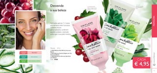 130 131131
Aplicadas apenas 1-2 vezes
por semana, estes luxuosos
cuidados faciais
personalizados conferem
aquele cuidado e atenção
extra que a sua pele merece
Desvende
a sua beleza
TODASAS
IDADES
PELE OLEOSA
TODASAS
IDADES
PELE NORMAL E MISTA
PELE SECA
TODASAS
IDADES
ቢ 30169 Máscara Peel-Off com Uva Love
Nature
ባ 30154 Máscara Facial de Argila com Tea
Tree Love Nature
ቤ 30148 Máscara em Gel com Aloé Vera
Love Nature
Cada: €9,00
Máscaras 50 ml
www.oriﬂame.pt
ALOÉVERA
HIDRATANTE
Equilibra a hidratação,
suaviza e amacia a pele
UVA REPARADORA
Esfolia as células mortas e
restaura o brilho da pele
do rosto
TEATREE
PROMOÇÕES
130 131
CADA
€ 4,95
Absorve o excesso
de oleosidade da
pele
ቢ
ባ
ቤ
 